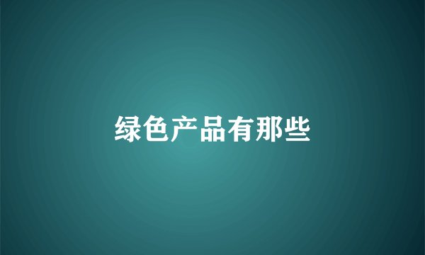 绿色产品有那些