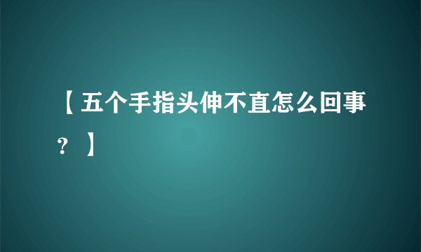 【五个手指头伸不直怎么回事？】