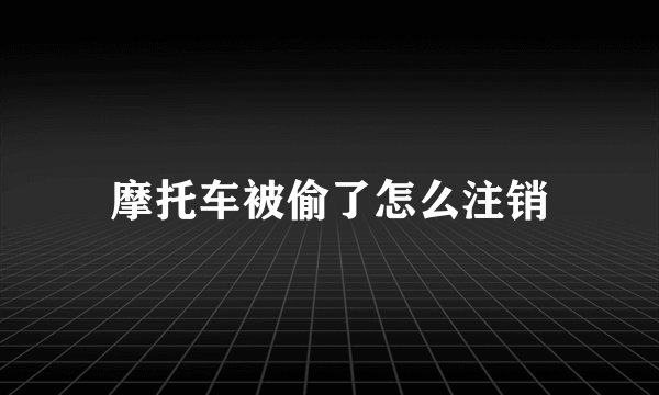 摩托车被偷了怎么注销