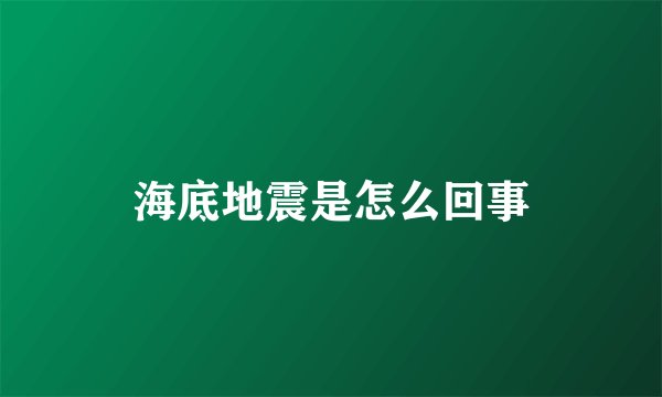 海底地震是怎么回事