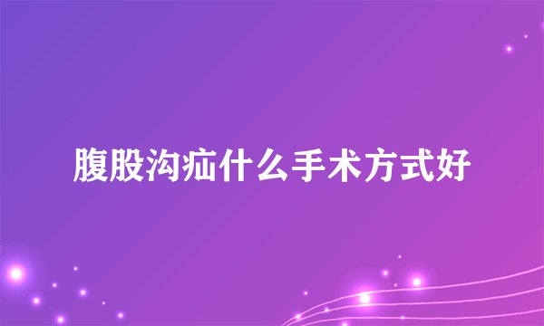 腹股沟疝什么手术方式好