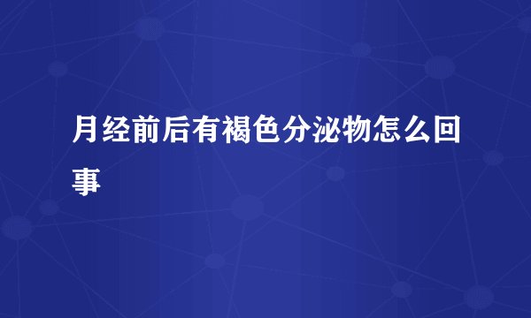 月经前后有褐色分泌物怎么回事