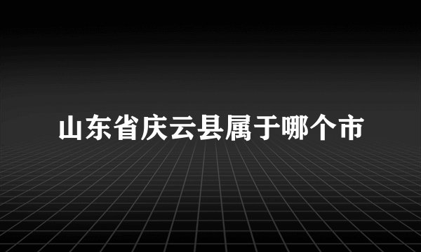 山东省庆云县属于哪个市