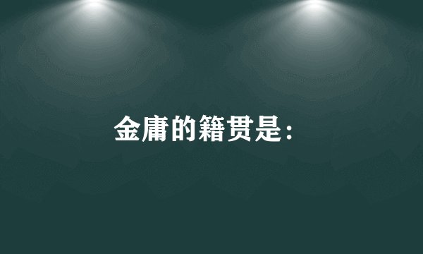 金庸的籍贯是：