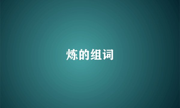 炼的组词