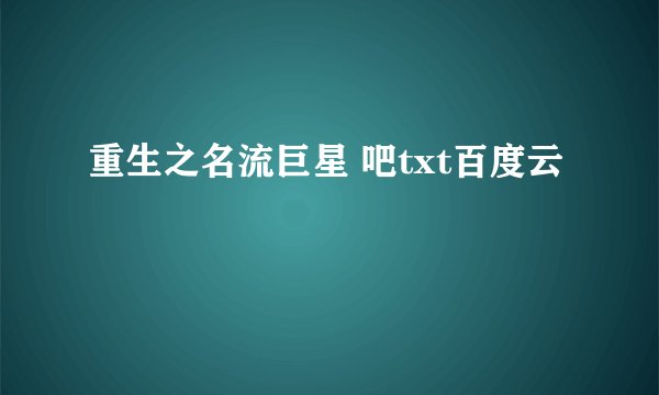 重生之名流巨星 吧txt百度云