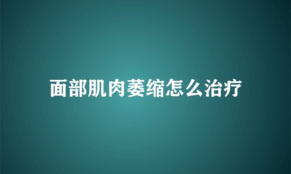 面部肌肉萎缩怎么治疗