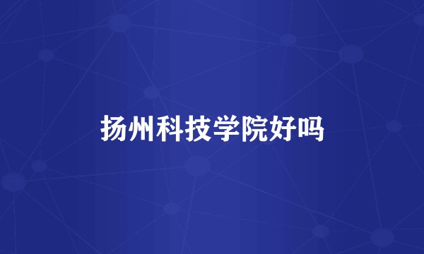 扬州科技学院好吗