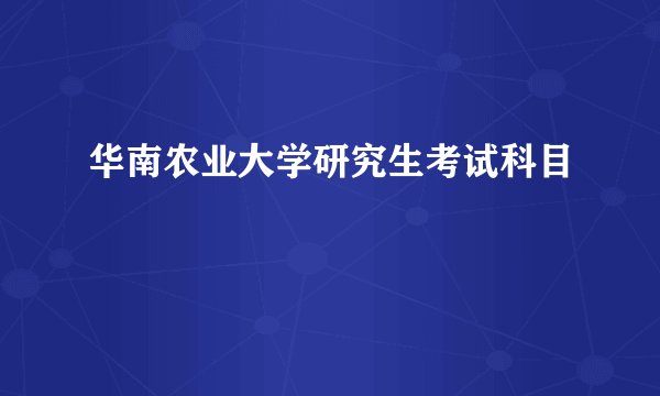 华南农业大学研究生考试科目