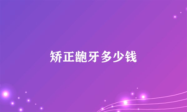 矫正龅牙多少钱