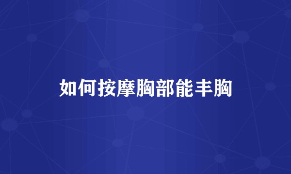 如何按摩胸部能丰胸