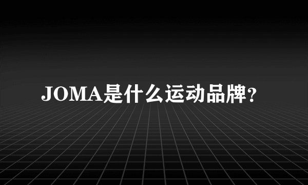 JOMA是什么运动品牌？