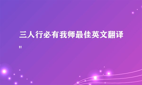 三人行必有我师最佳英文翻译