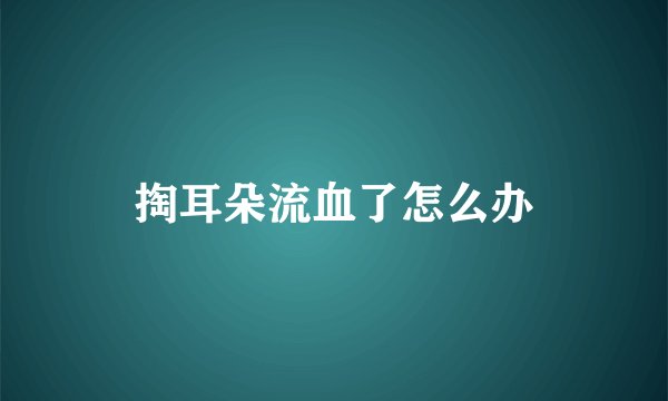 掏耳朵流血了怎么办