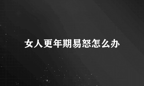 女人更年期易怒怎么办