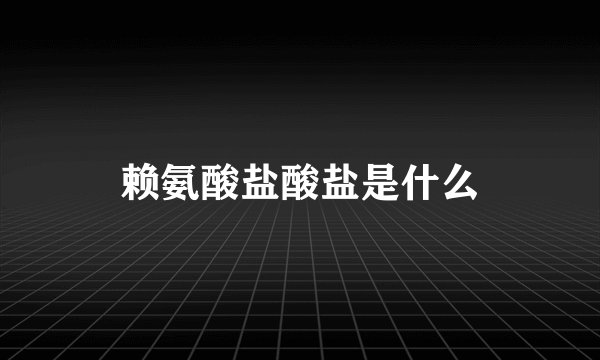 赖氨酸盐酸盐是什么