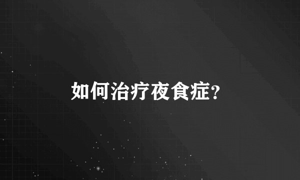 如何治疗夜食症？