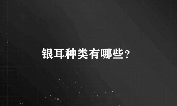 银耳种类有哪些？