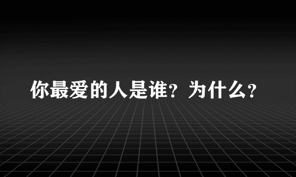 你最爱的人是谁？为什么？