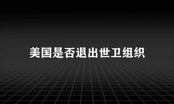 美国是否退出世卫组织