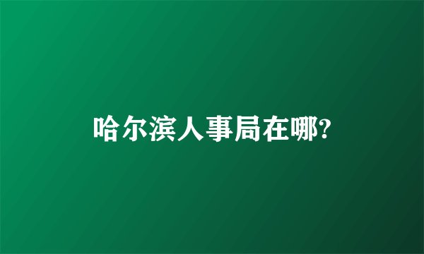 哈尔滨人事局在哪?