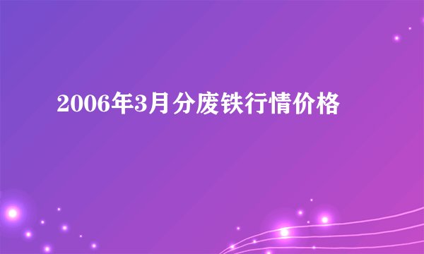 2006年3月分废铁行情价格