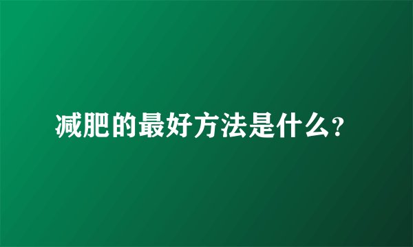 减肥的最好方法是什么？