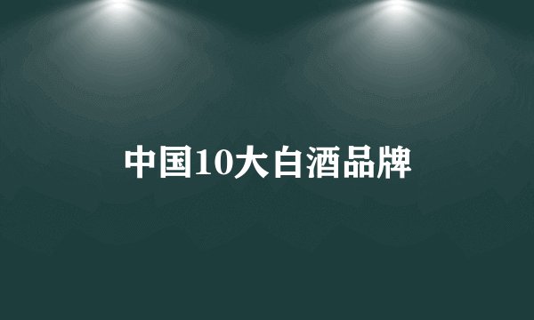 中国10大白酒品牌