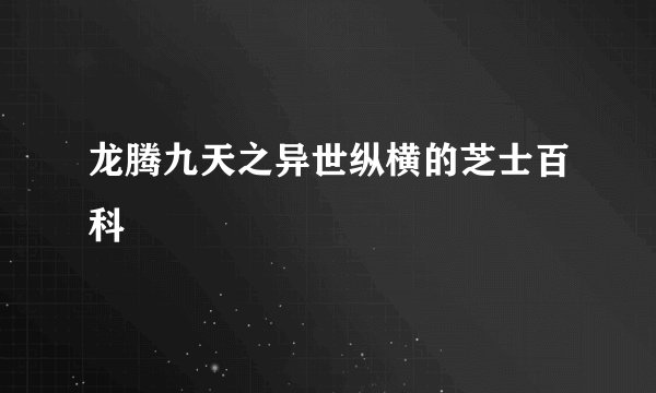 龙腾九天之异世纵横的芝士百科