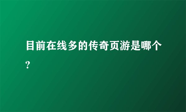 目前在线多的传奇页游是哪个？