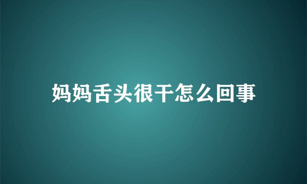 妈妈舌头很干怎么回事