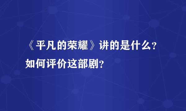 《平凡的荣耀》讲的是什么？如何评价这部剧？