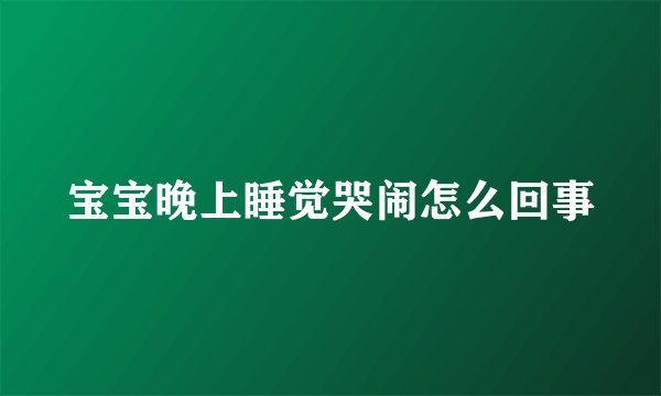 宝宝晚上睡觉哭闹怎么回事