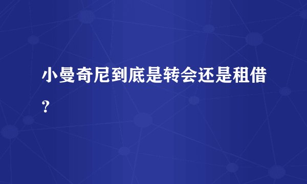 小曼奇尼到底是转会还是租借？