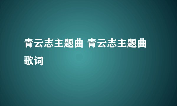 青云志主题曲 青云志主题曲歌词