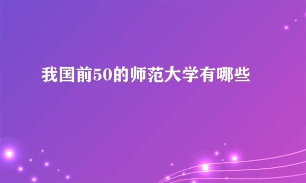 我国前50的师范大学有哪些