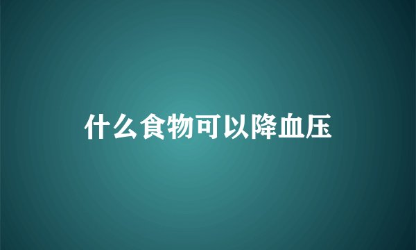 什么食物可以降血压