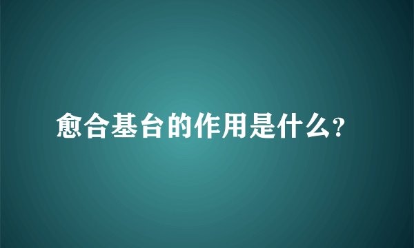 愈合基台的作用是什么？