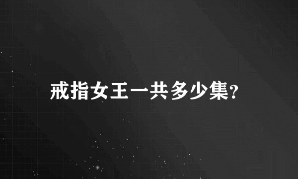 戒指女王一共多少集？