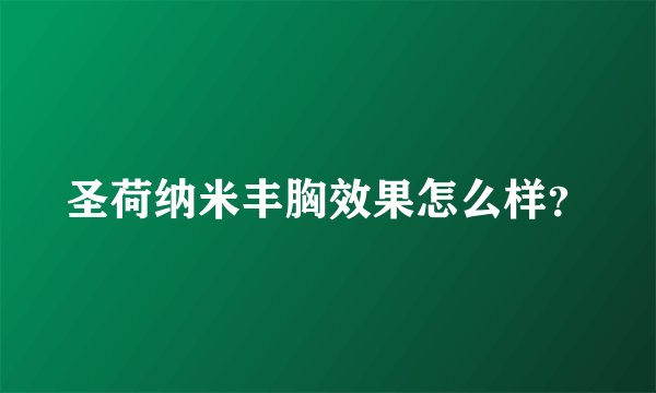 圣荷纳米丰胸效果怎么样？