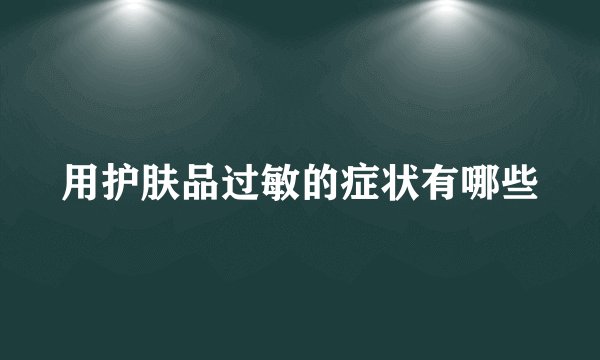 用护肤品过敏的症状有哪些