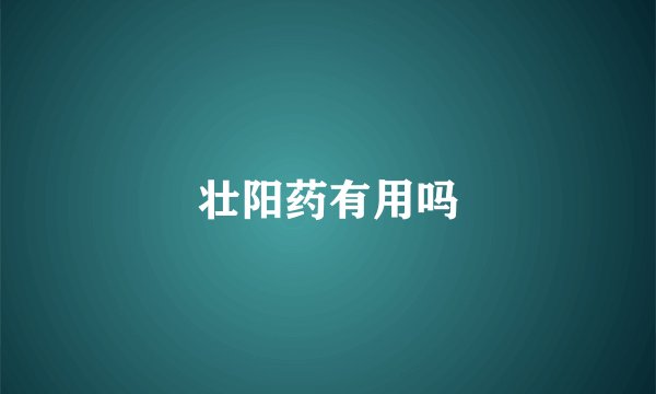 壮阳药有用吗