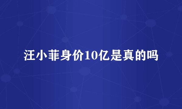 汪小菲身价10亿是真的吗
