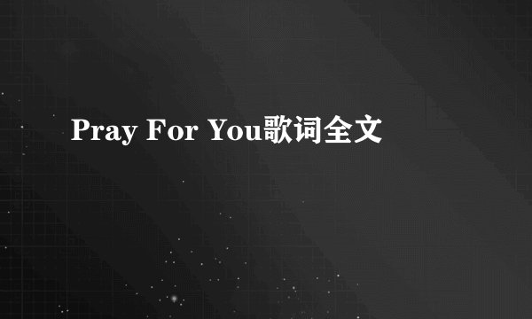 Pray For You歌词全文