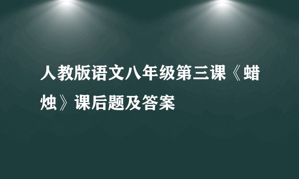 人教版语文八年级第三课《蜡烛》课后题及答案