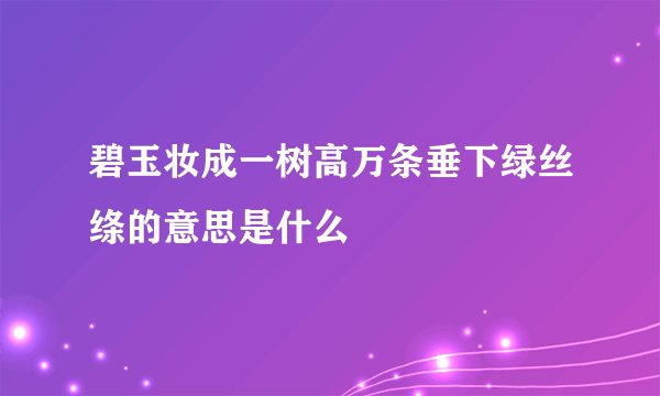 碧玉妆成一树高万条垂下绿丝绦的意思是什么