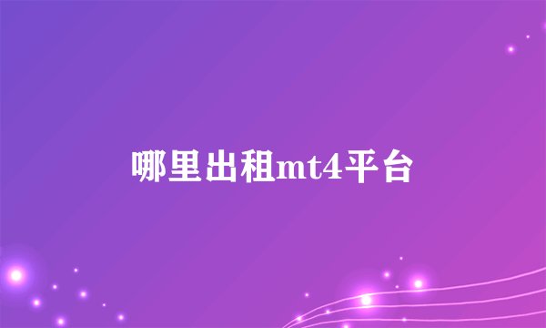 哪里出租mt4平台