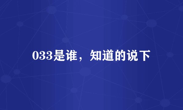 033是谁，知道的说下