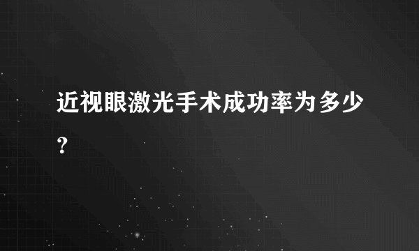 近视眼激光手术成功率为多少?