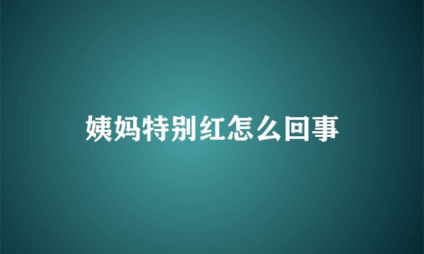 姨妈特别红怎么回事